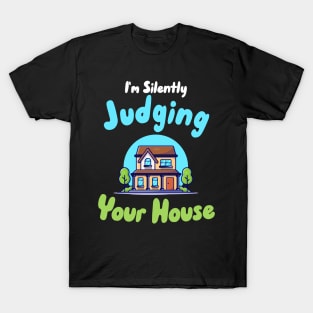 I'm Silently Judging Your House T-Shirt